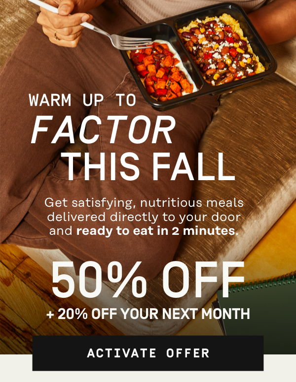 Warm up to Factor this fall 50% OFF + 20% Off your next month | Activate Offer