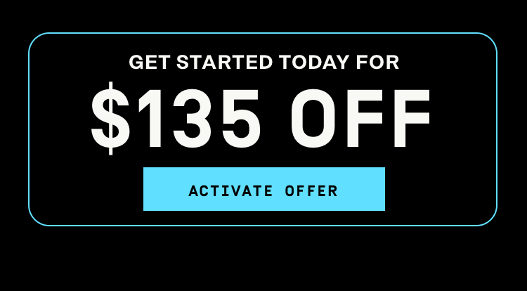 Get started today for $135 Off | Activate Offer