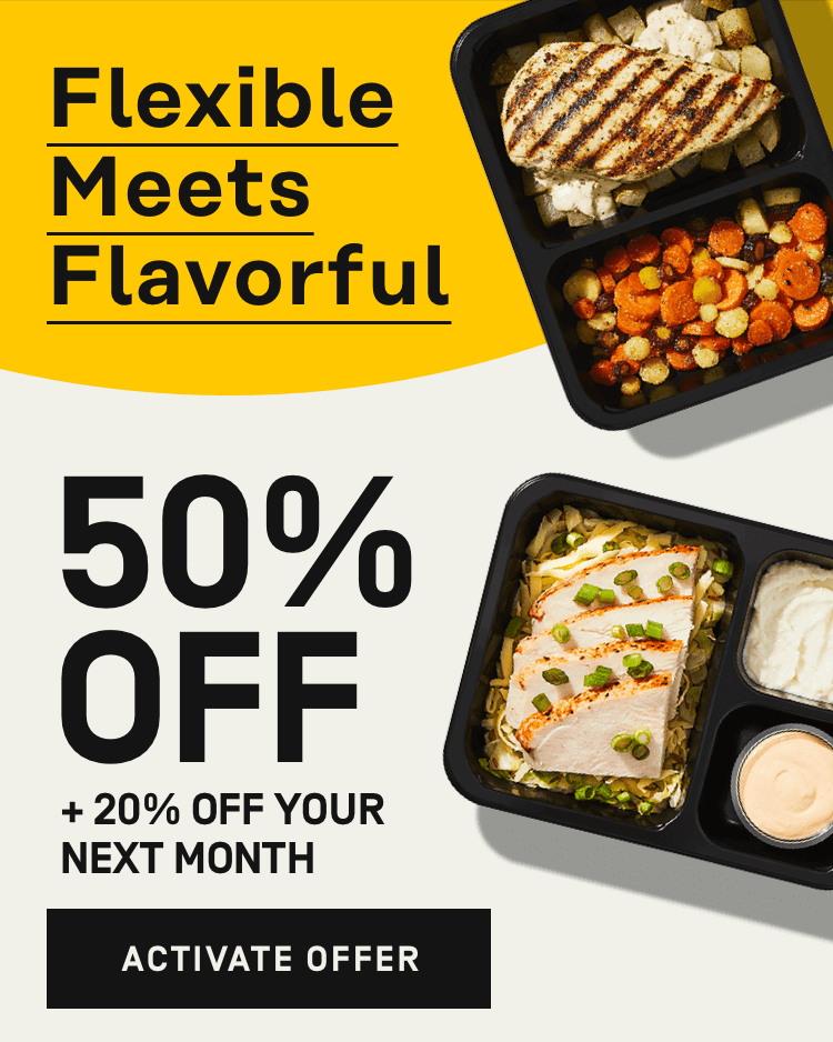 Flexible meets flavorful, 50% Off + 20% Off your next month | Activate Offer