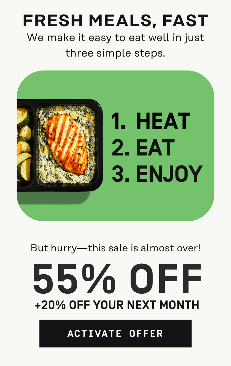 Fresh meals, fast. Feel Good Flash Sale is ending soon! 55% Off + 20% Off your next month | Activate Offer