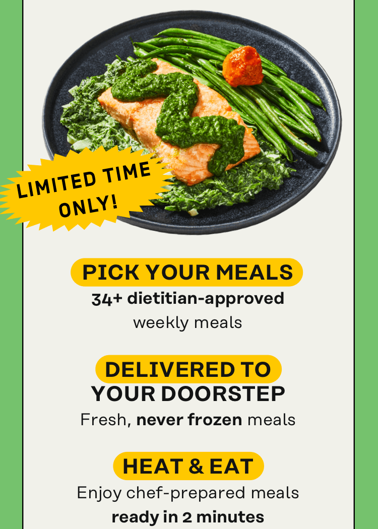 Limited Time Only! Pick your meals 34+ dietitian-approved weekly meals, Delivered to your doorstep