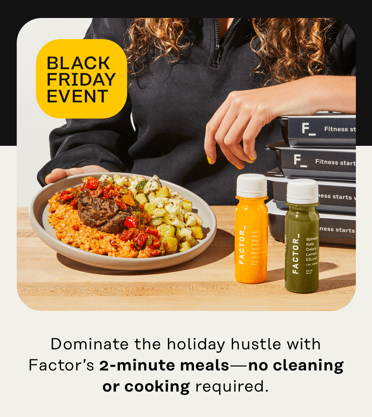 Black Friday Event - Dominate the holiday hustle with Factor's 2-minute meals, no cleaning or cooking required