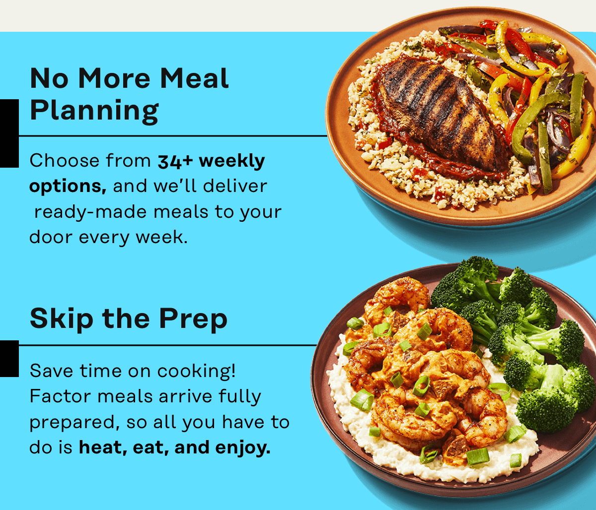 No more meal planning, choose from 34+ weekly options and we'll deliver ready-made mealds to your door every week