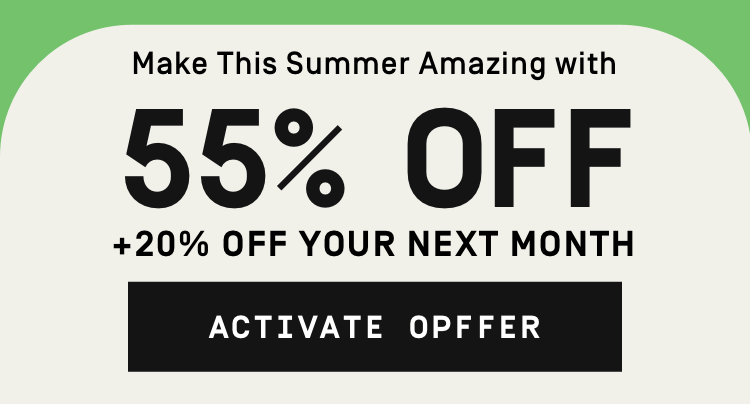 Make this summer amazing with 55% OFF + 20% OFF YOUR NEXT MONTH | Activate Offer