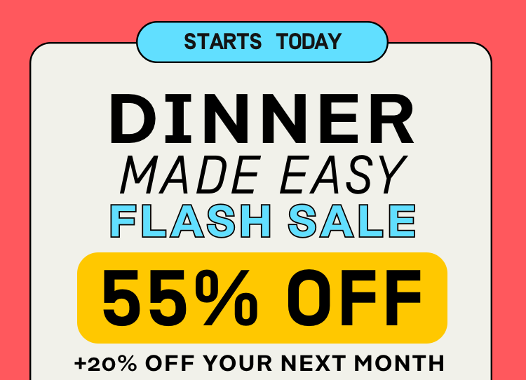 Dinner Made Easy Flash Sale 55% OFF + 20% Off your next month | Activate Offer