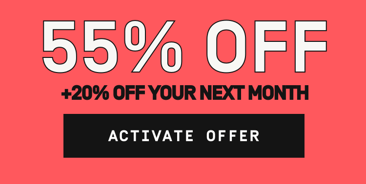 55% OFF + 20% OFF YOUR NEXT MONTH | Activate Offer
