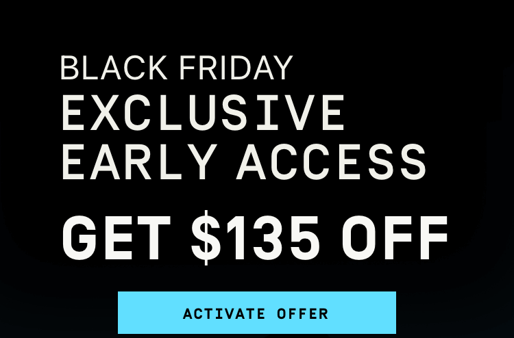 Black Friday Exclusive Early Access -- Get $135 OFF | Activate Offer