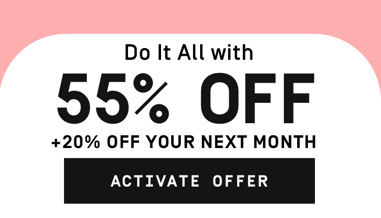 Do it all with: 55% OFF + 20% OFF YOUR NEXT MONTH | Activate Offer