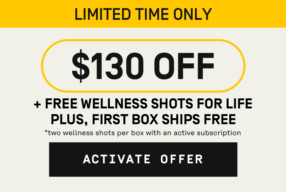 Stay on track with your goals $130 Off + Free Wellness Shots for Life Plus, First Box Ships Free  | Activate Offer