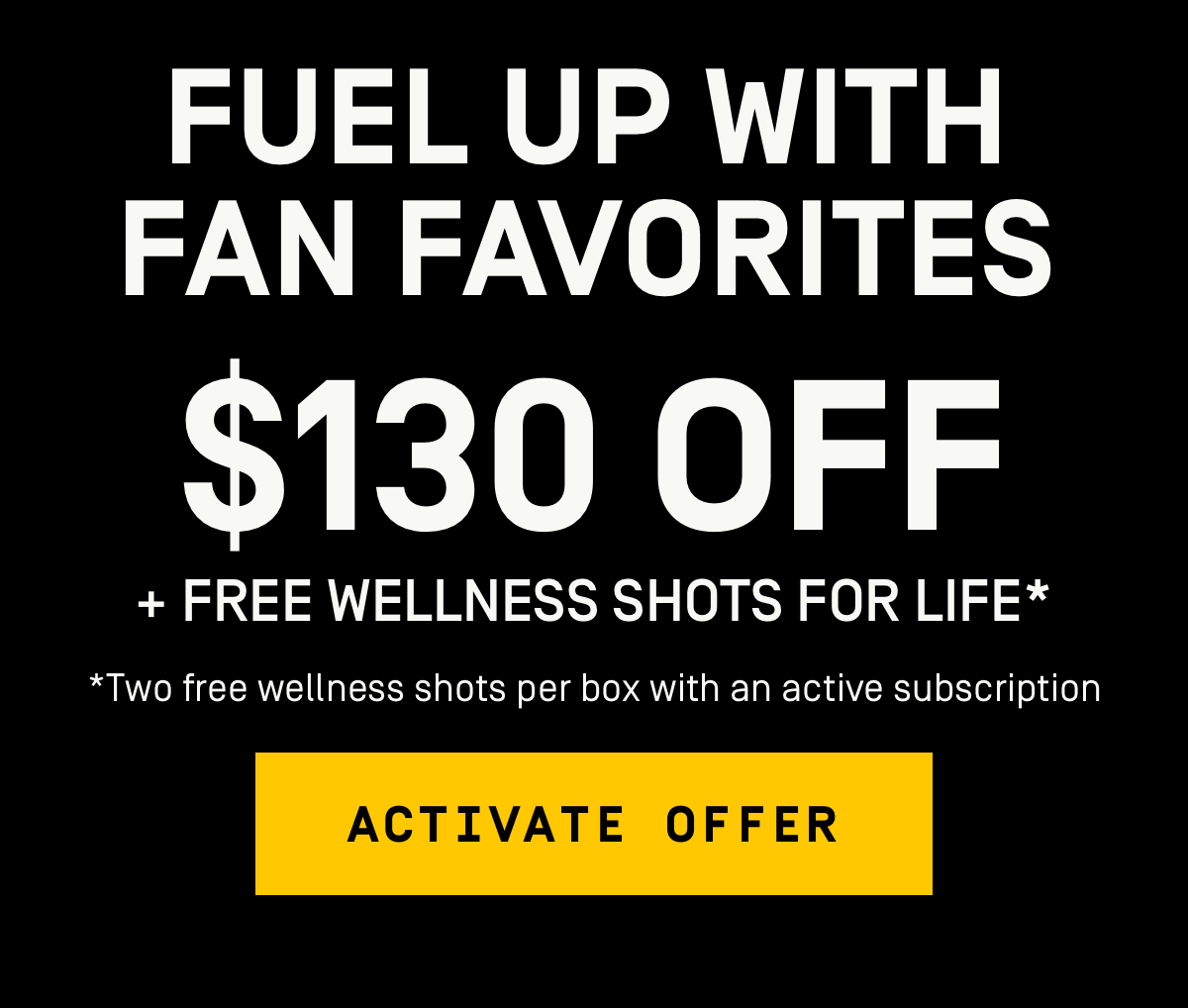 Fuel up with Fan Favorites $130 OFF + Free Wellness Shots for Life* [Two free wellness shots per box with an active subscription]