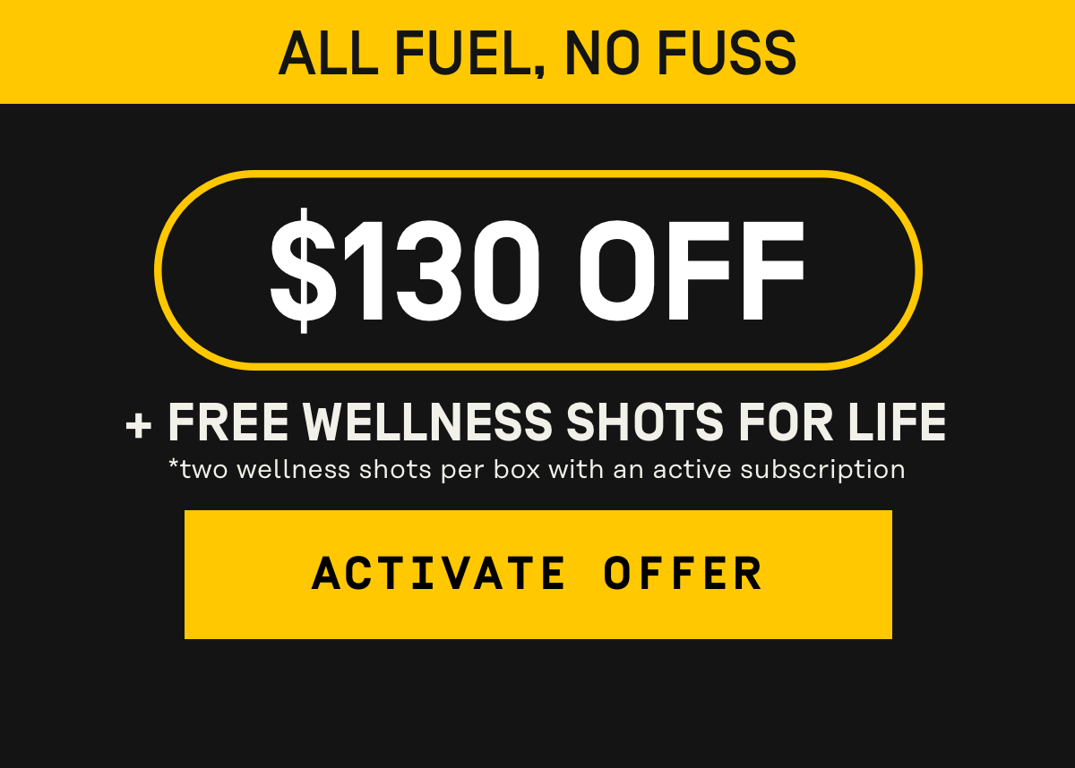 All fuel, no fuss $130 Off + Free Wellness Shots for Life | Activate Offer