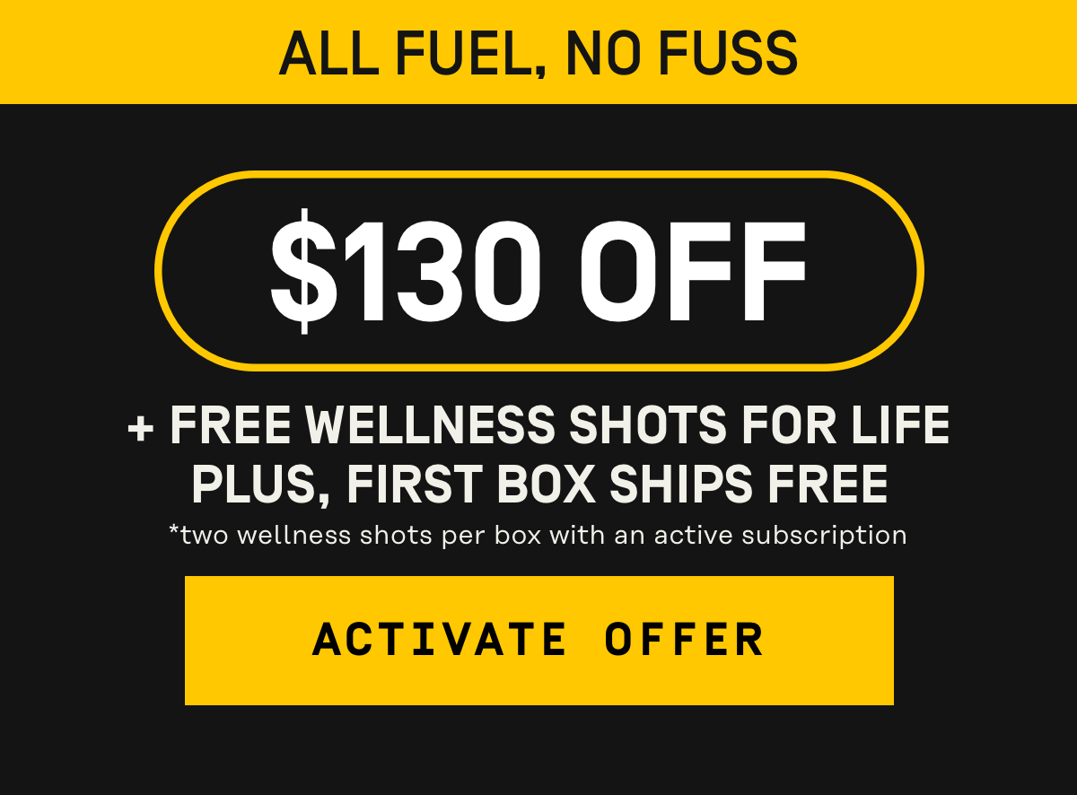 All Fuel, no fuss $130 Off + Free Wellness Shots for Life Plus, First Box Ships Free  | Activate Offer