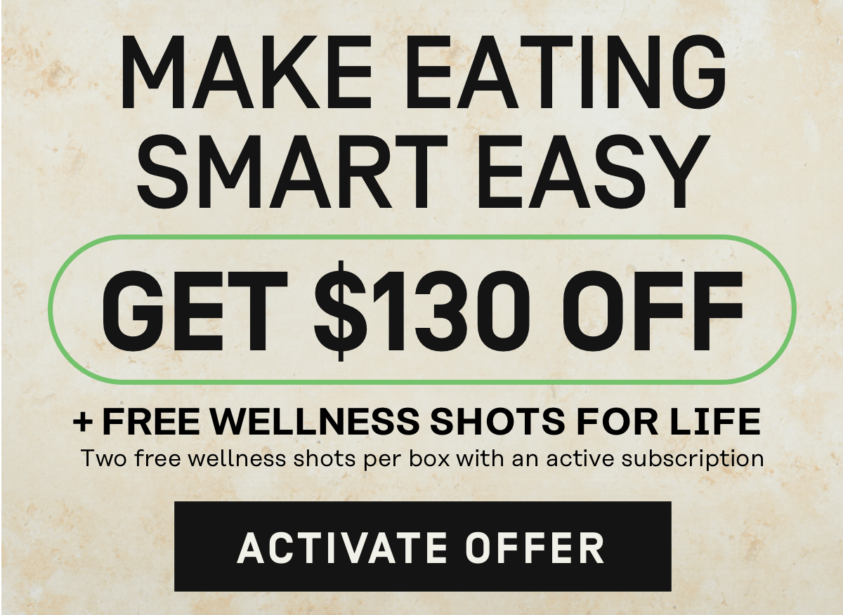 Make eating smart easy Get $130 Off + Free Wellness Shots for Life | Activate Offer