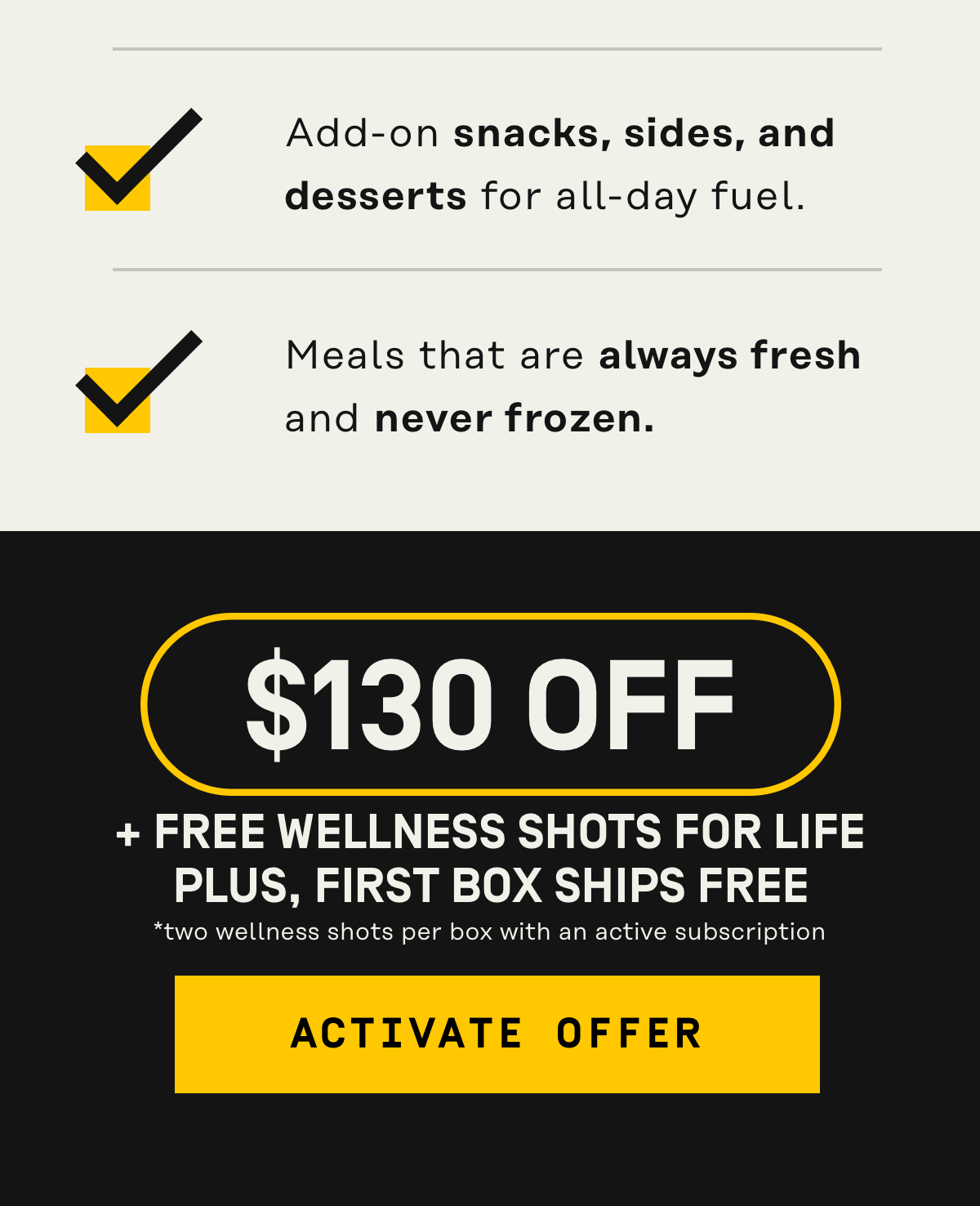 Fresh, never frozen meals for $130 Off + Free Wellness Shots for life Plus, first box ships free! | Activate Offer