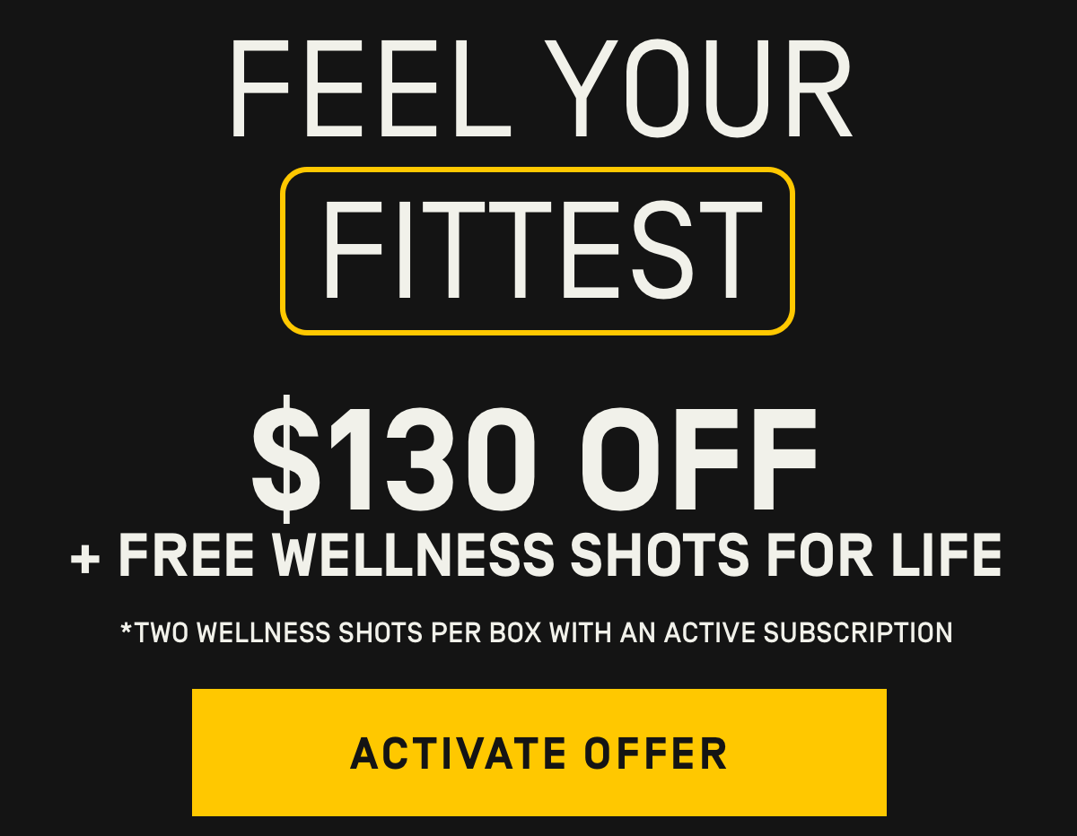 Feel your fittest $130 Off + Free Wellness Shots for Life | Activate Offer