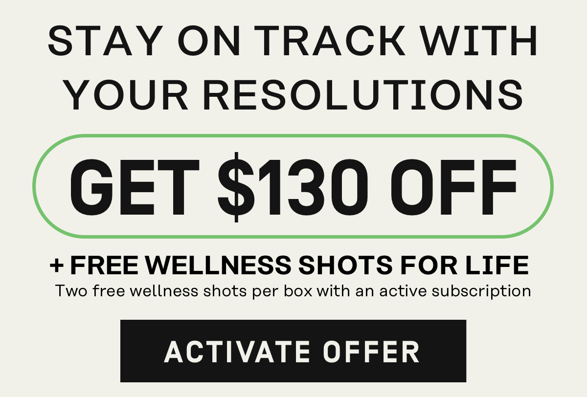 Stay on track with your resolutions - Get $130 Off + Free Wellness Shots for Life