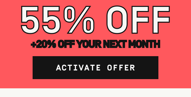 55% OFF + 20% OFF your next month | Activate Offer