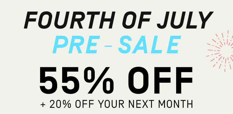 Fourth of July Pre-Sale | 55% Off + 20% Off your next month