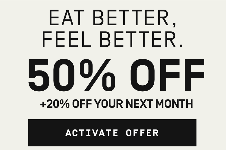 Eat better, feel better 50% OFF + 20% Off your next month | Activate Offer