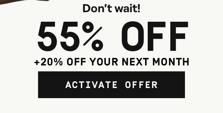 Don't wait! 55% OFF + 20% OFF your next month | Activate Offer