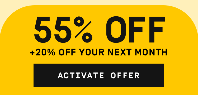 55% OFF + 20% OFF YOUR NEXT MONTH | Activate Offer