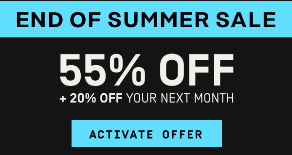 End of Summer Sale! 55% Off + 20% Off your next month | Activate Offer