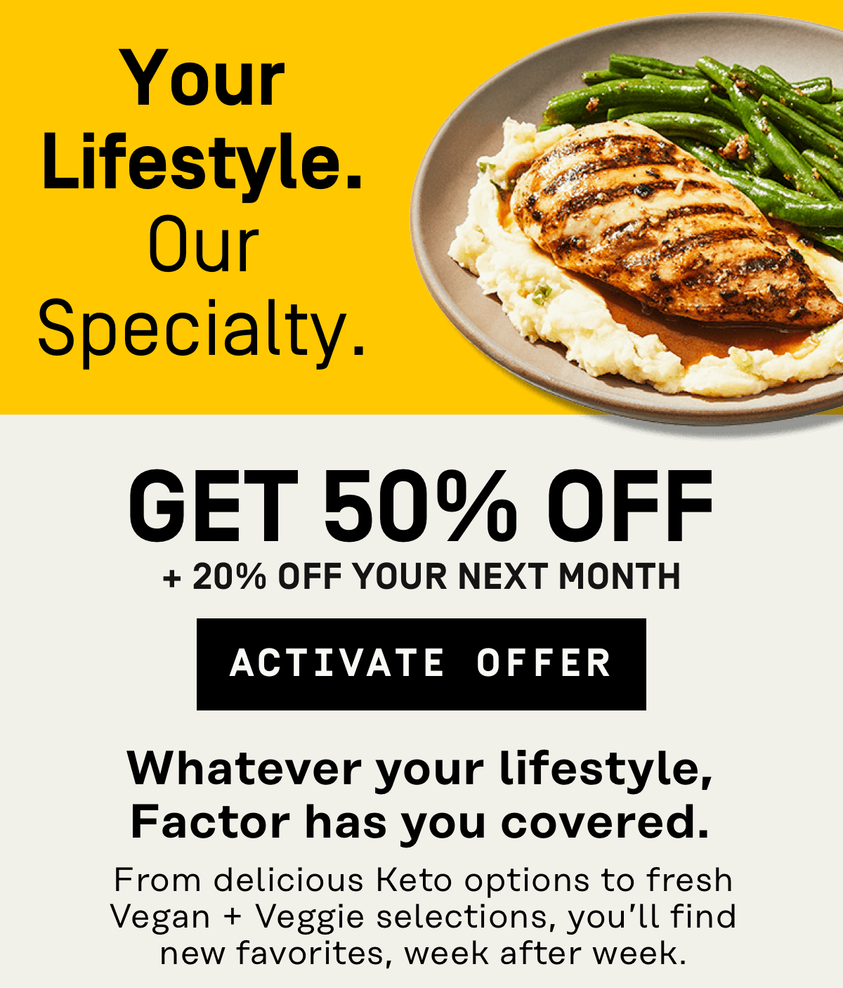 Your lifestyle, our specialty | Get 50% Off + 20% Off your next month --> Activate Offer 
