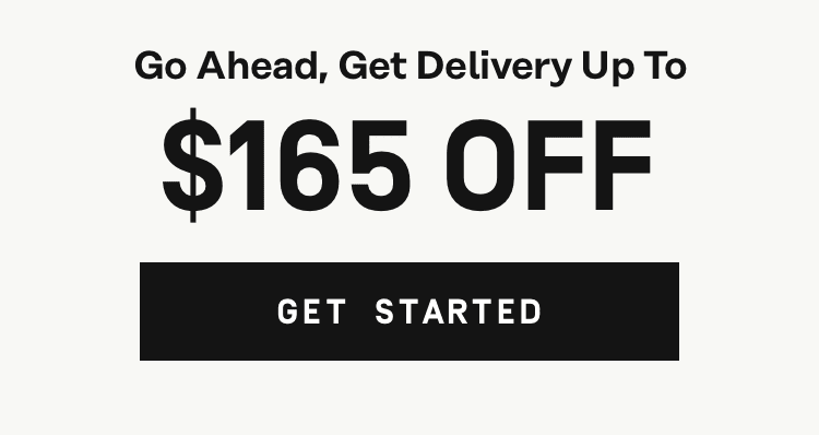 Go ahead, get delivery up to $165 off - Get Started