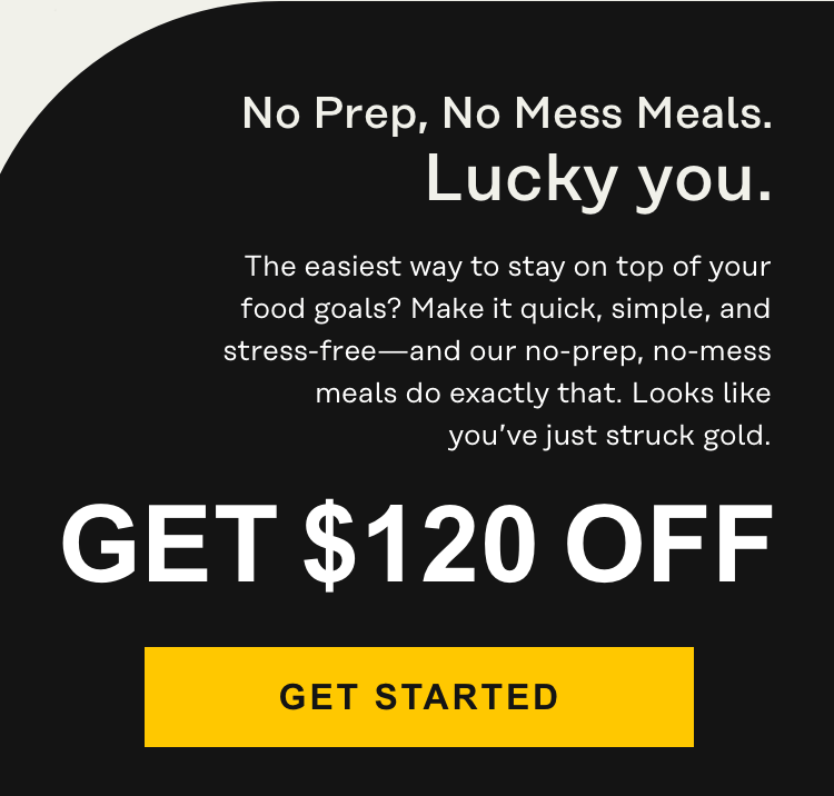 No prep, no mess meals. Lucky you - get $120 off