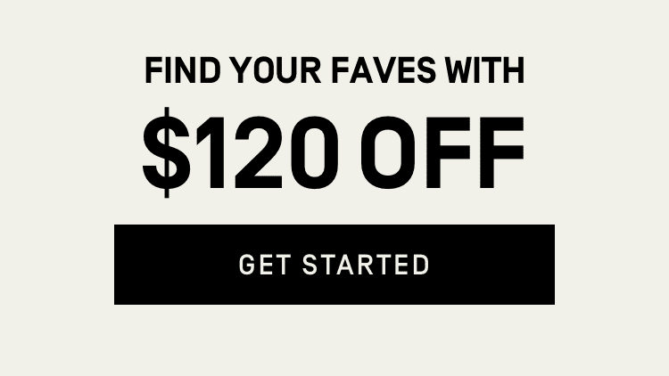 Find your faves with $120 Off - Get Started
