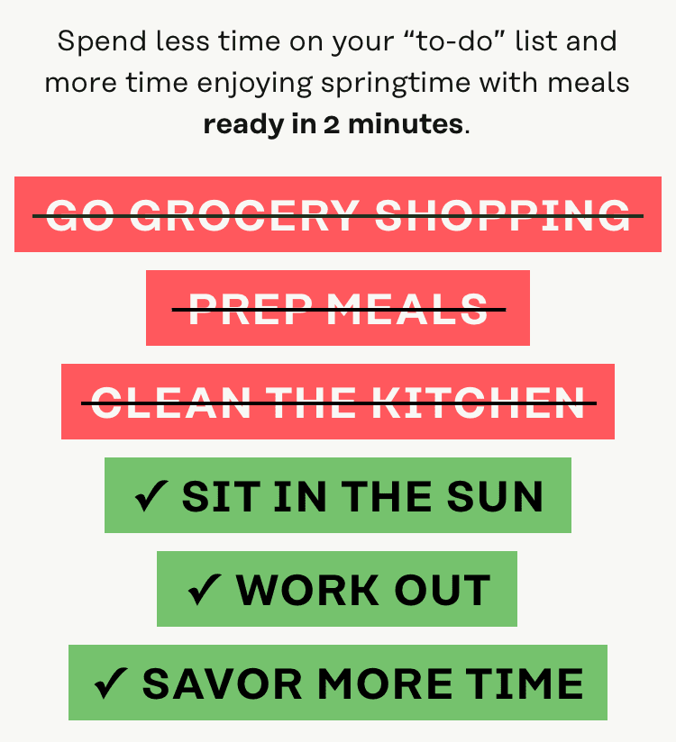 Spend less time on you "to-do" list and more time enjoying springtime with meals ready in 2 minutes