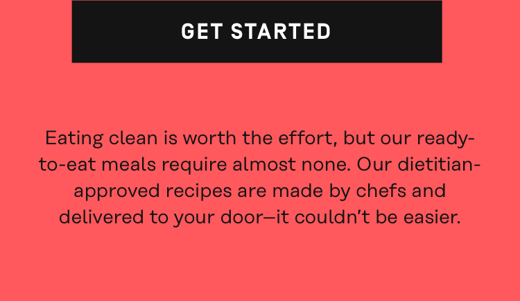 Get started with dietician-approved recipes made by chefs and delivered to your door