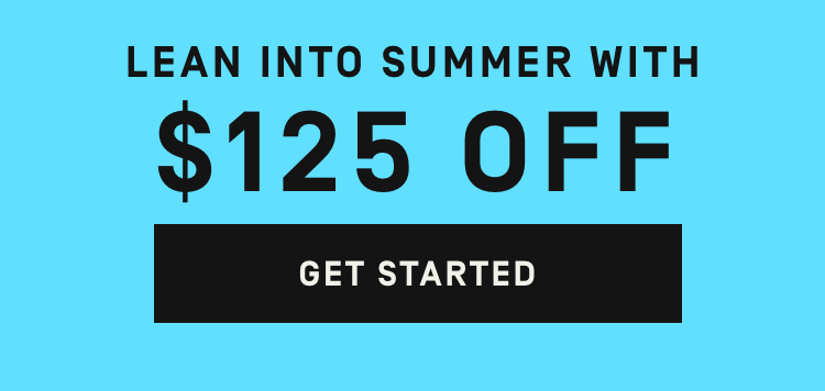 Lean into summer with $125 Off