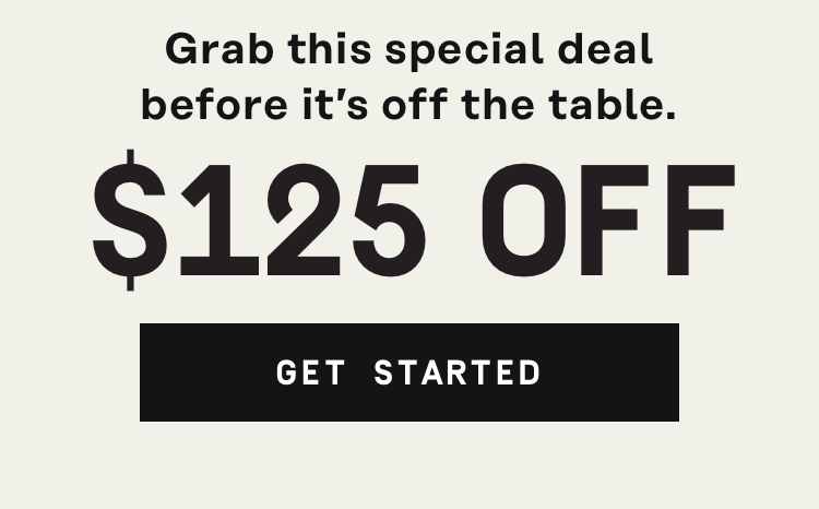 Grab this special deal before it's off the table - $125 Off Get Started