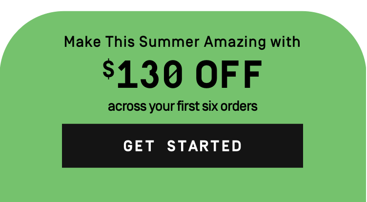 Make this Summer amazing with $130 Off across your first 6 boxes - Get Started