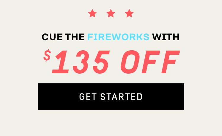 Cue the fire works with $135 Off - Get Started