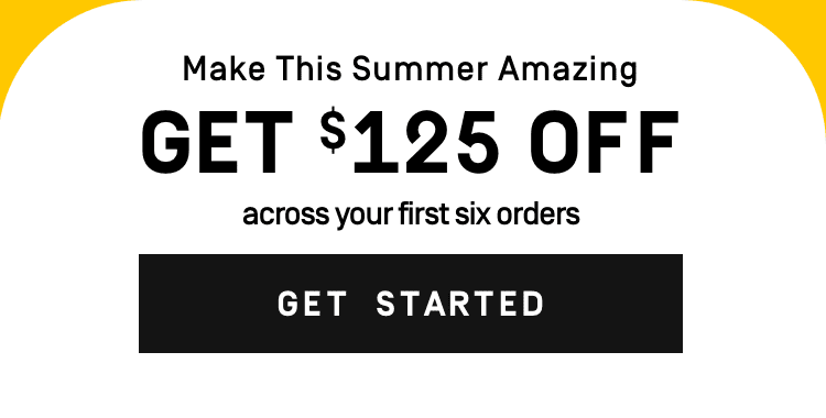 Make this Summer amazing | $125 Off Across Your First Six Orders - Get Started