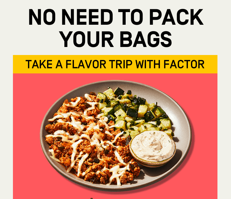 No need to pack your bags - take a flavor trip with Factor