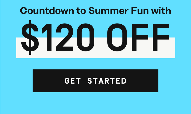 Countdown to summer fun with $120 Off! Get Started