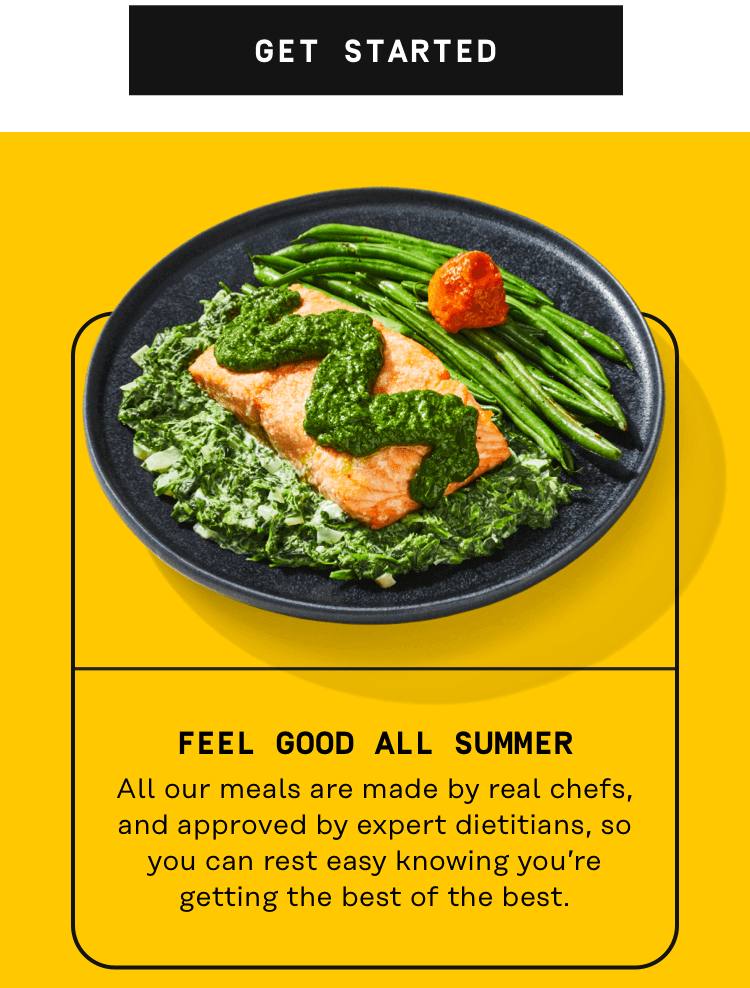 Feel good all summer - all our meal are made by real chefs and approved by expert dietitians, so you can rest easy knowing you're getting the best of the best