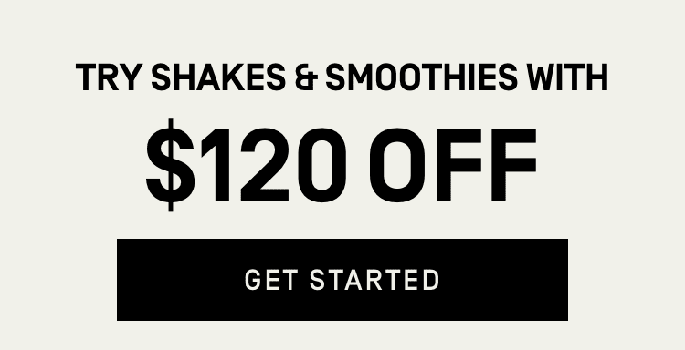 Try shakes and smoothies with $120 off - Get Started
