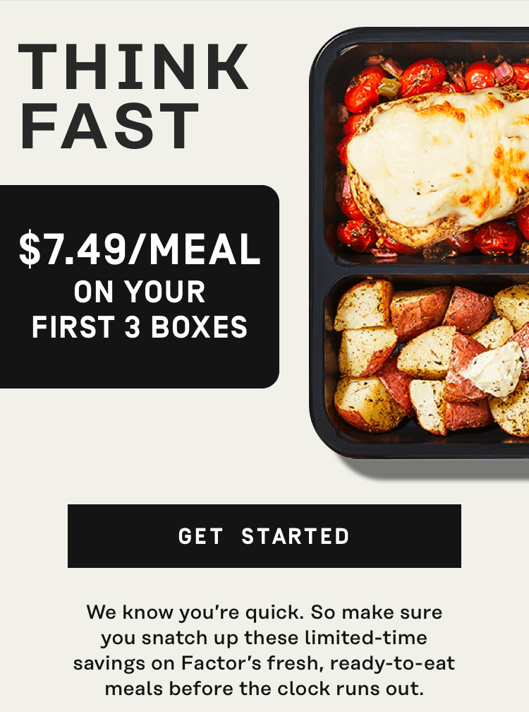 Think fast! $7.49/Meal On your first 3 boxes | Get Started