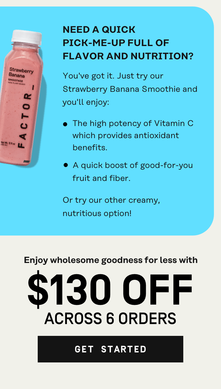 Need a quick pick-me-up full of flavor and nutrition? You've got it! Try our Strawberry Banana Smoothie - $130 OFF Across 6 Orders | Get Started