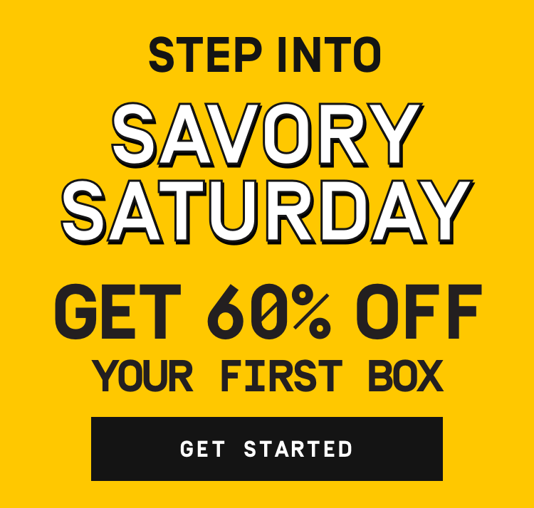 Step into Savory Saturday | 60% Off Your First Box - Get Started