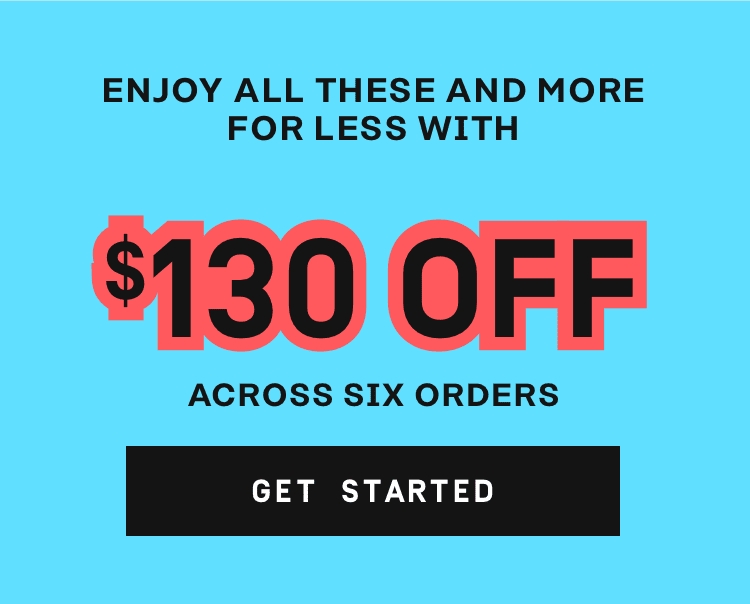 Enjoy all these and more for less with $130 OFF across 6 orders - Get Started