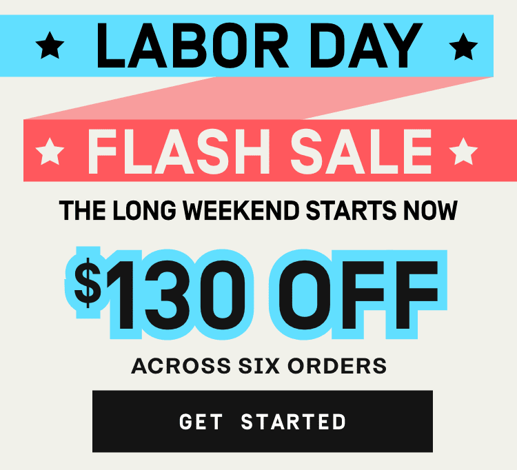 Labor Day Flash Sale: the long weekend starts now - $130 OFF Across 6 Orders | Get Started