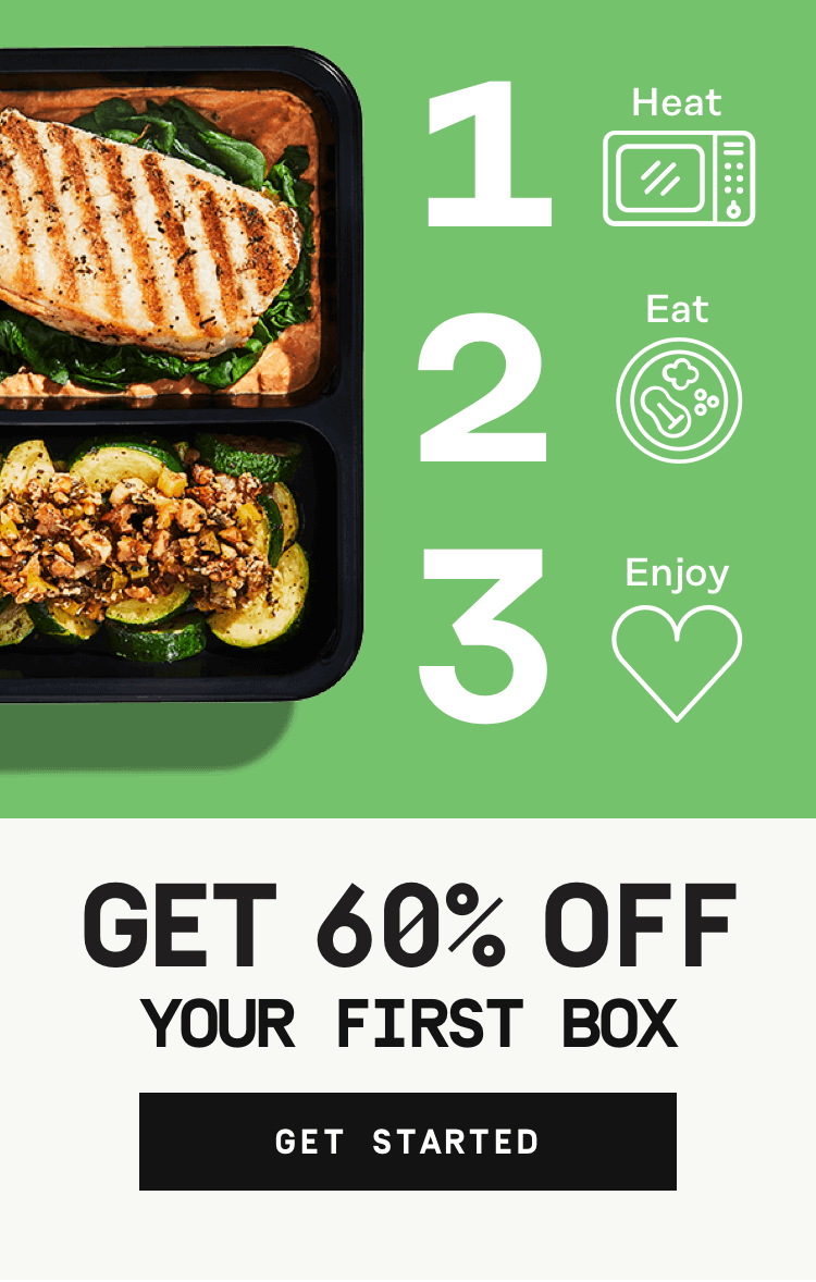 Heat, eat and enjoy [our fresh, never frozen meals] 60% OFF your first box | Get Started