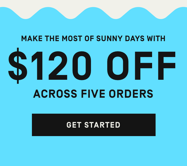 Make the most of sunny days with $120 Off across 5 order | Get Started