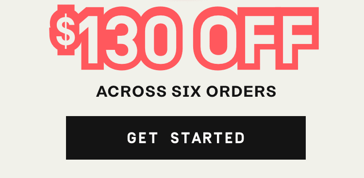  $130 OFF Across Six Orders - Get Started