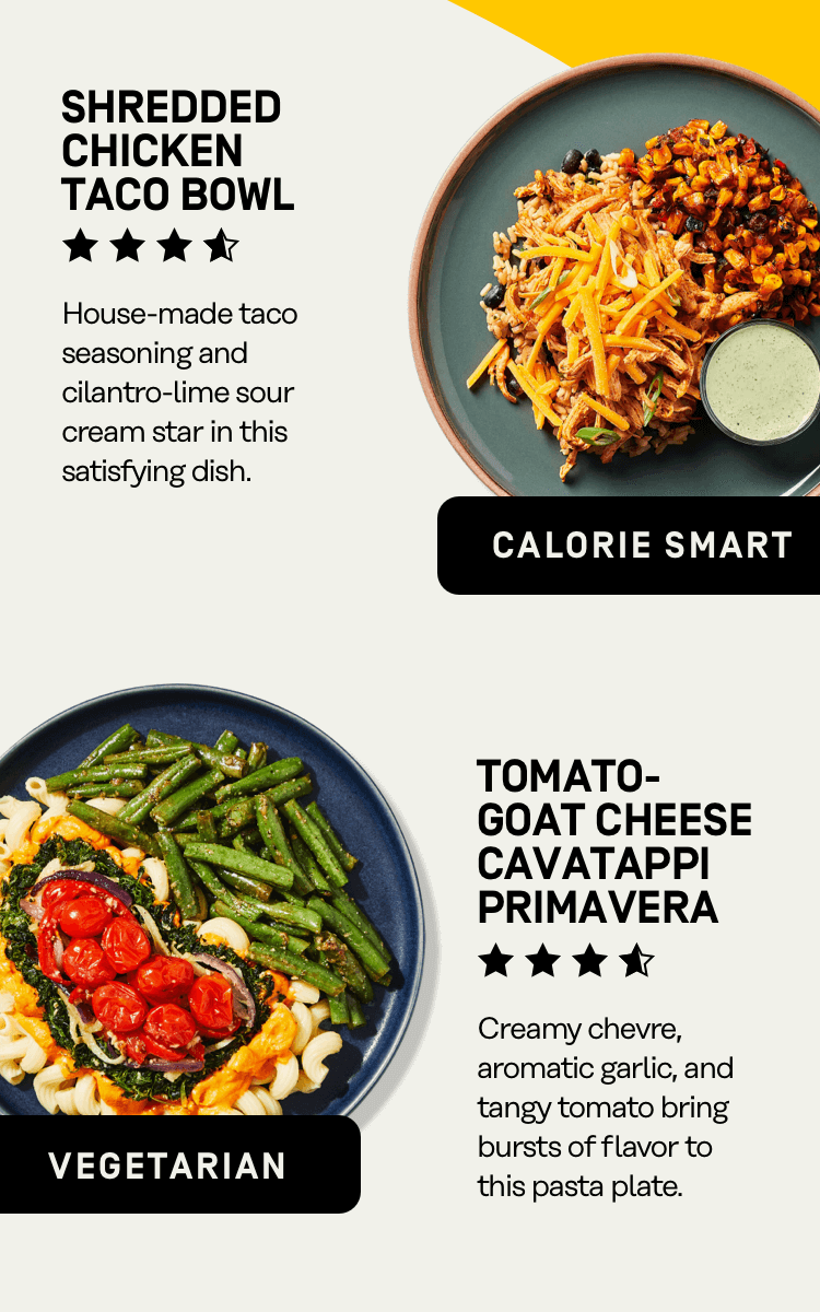 Artichoke + Spinach Chicken, Shredded Chicken Taco Bowl, Tomato-Goat Cheese Cavatappi Primavera